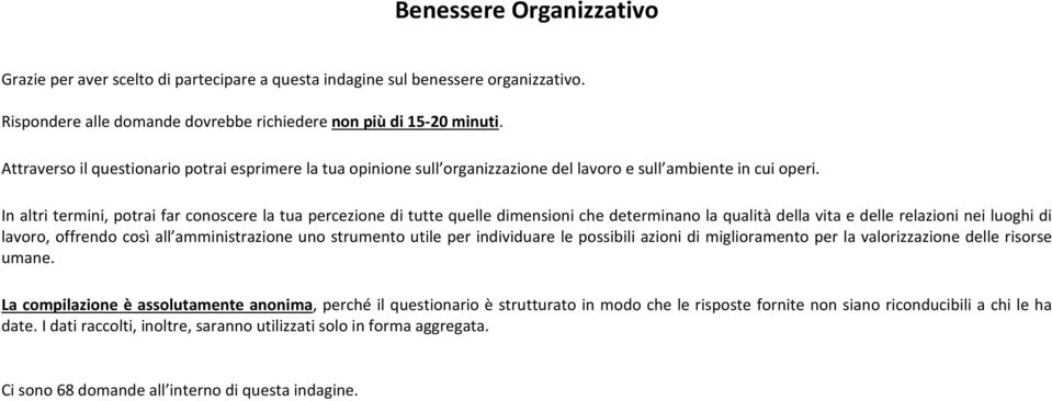 In altri termini, potrai far conoscere la tua percezione di tutte quelle dimensioni che determinano la qualità della vita e delle relazioni nei luoghi di lavoro, offrendo così all amministrazione uno