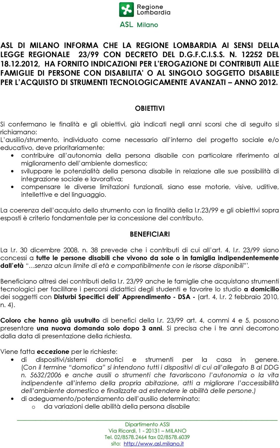 2012, HA FORNITO INDICAZIONI PER L EROGAZIONE DI CONTRIBUTI ALLE FAMIGLIE DI PERSONE CON DISABILITA' O AL SINGOLO SOGGETTO DISABILE PER L ACQUISTO DI STRUMENTI TECNOLOGICAMENTE AVANZATI ANNO 2012.