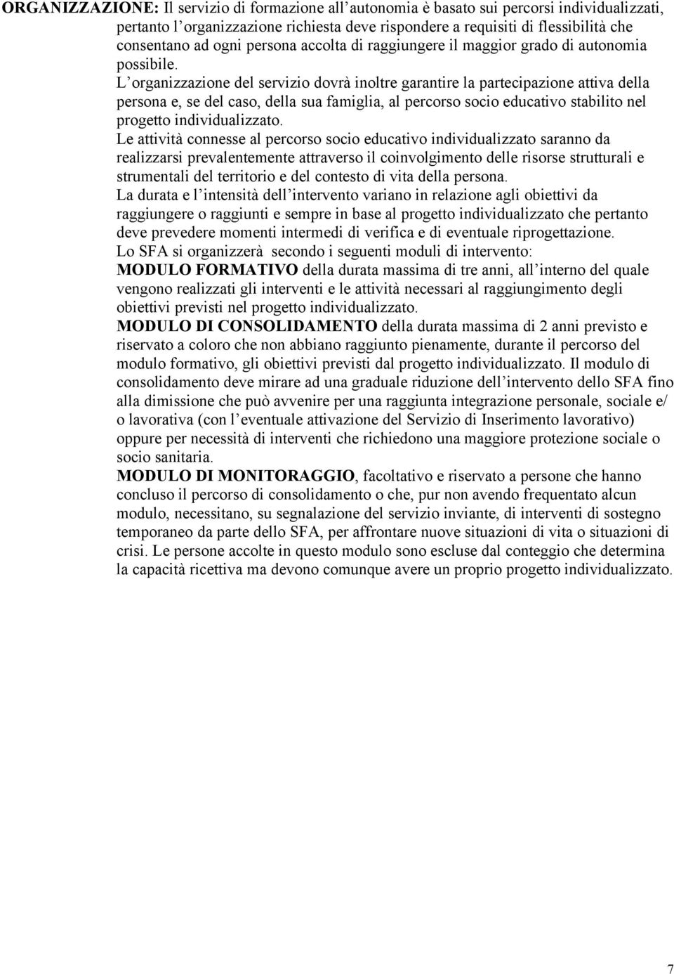 L organizzazione del servizio dovrà inoltre garantire la partecipazione attiva della persona e, se del caso, della sua famiglia, al percorso socio educativo stabilito nel progetto individualizzato.