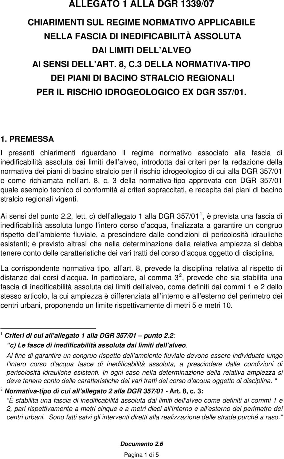 PREMESSA I presenti chiarimenti riguardano il regime normativo associato alla fascia di inedificabilità assoluta dai limiti dell alveo, introdotta dai criteri per la redazione della normativa dei