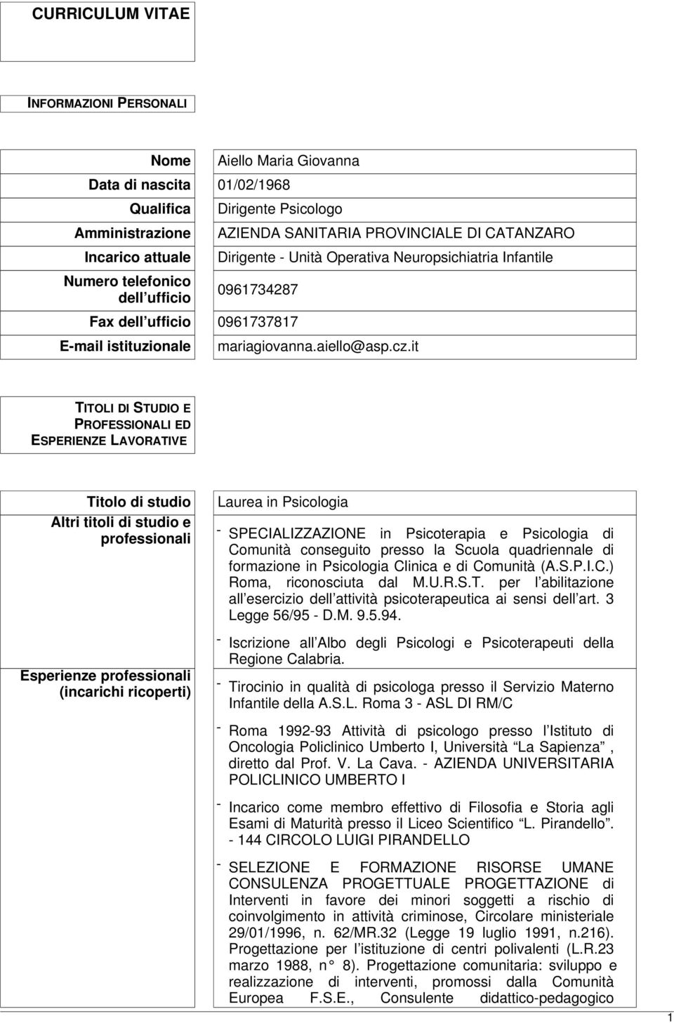 it TITOLI DI STUDIO E PROFESSIONALI ED ESPERIENZE LAVORATIVE Titolo di studio Altri titoli di studio e professionali Esperienze professionali (incarichi ricoperti) Laurea in Psicologia -