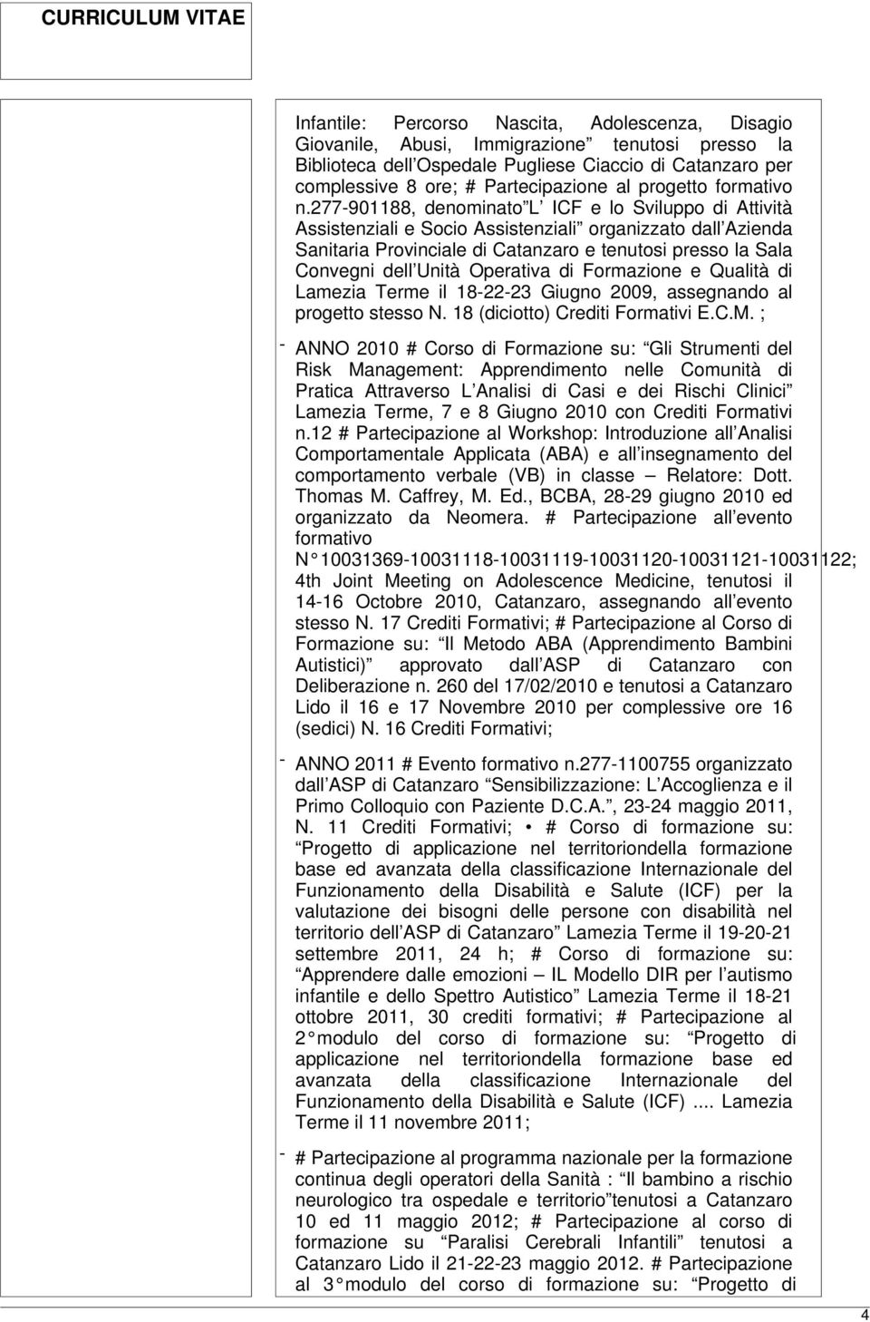 277-901188, denominato L ICF e lo Sviluppo di Attività Assistenziali e Socio Assistenziali organizzato dall Azienda Sanitaria Provinciale di Catanzaro e tenutosi presso la Sala Convegni dell Unità