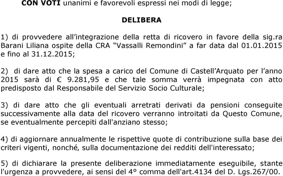 281,95 e che tale somma verrà impegnata con atto predisposto dal Responsabile del Servizio Socio Culturale; 3) di dare atto che gli eventuali arretrati derivati da pensioni conseguite successivamente