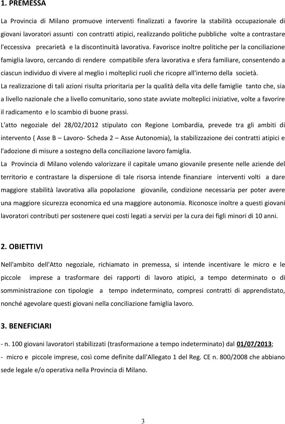 Favorisce inoltre politiche per la conciliazione famiglia lavoro, cercando di rendere compatibile sfera lavorativa e sfera familiare, consentendo a ciascun individuo di vivere al meglio i molteplici