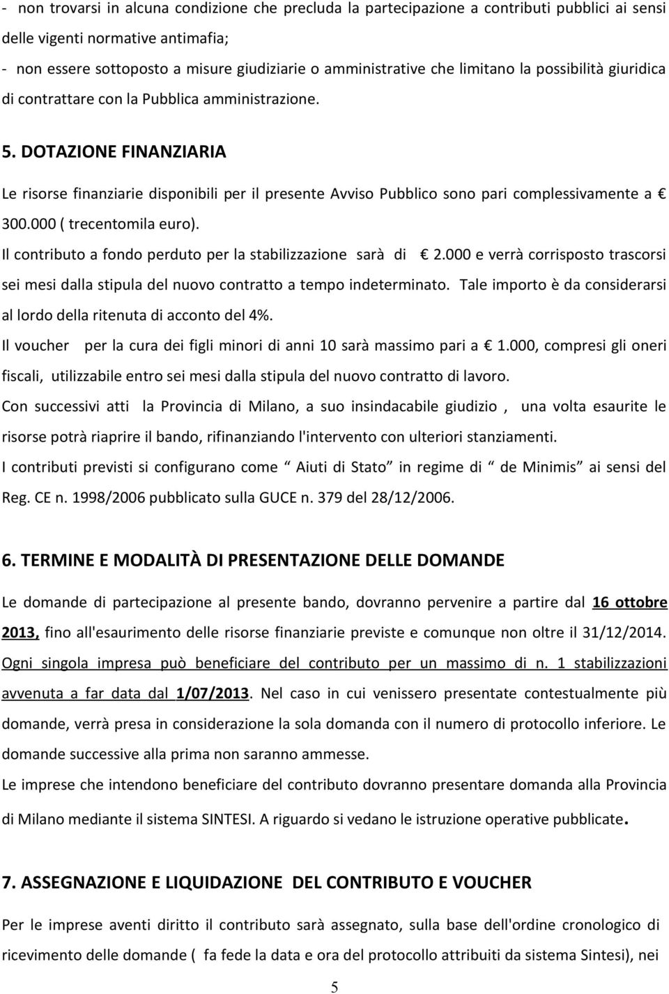 DOTAZIONE FINANZIARIA Le risorse finanziarie disponibili per il presente Avviso Pubblico sono pari complessivamente a 300.000 ( trecentomila euro).