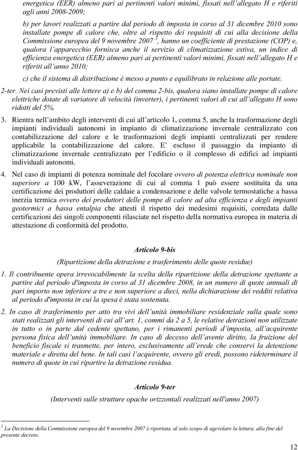 l apparecchio fornisca anche il servizio di climatizzazione estiva, un indice di efficienza energetica (EER) almeno pari ai pertinenti valori minimi, fissati nell allegato H e riferiti all anno 2010;