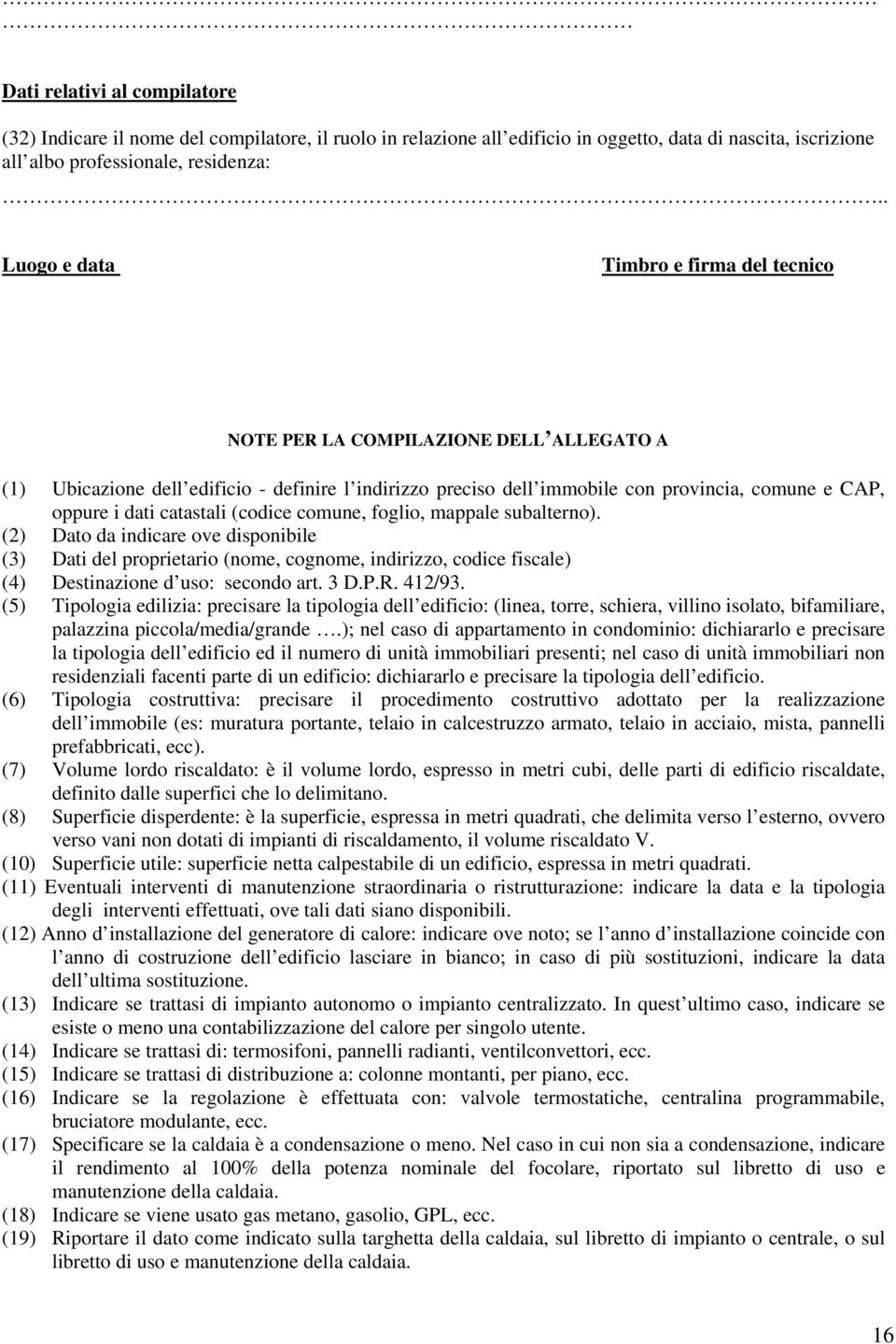 catastali (codice comune, foglio, mappale subalterno). (2) Dato da indicare ove disponibile (3) Dati del proprietario (nome, cognome, indirizzo, codice fiscale) (4) Destinazione d uso: secondo art.