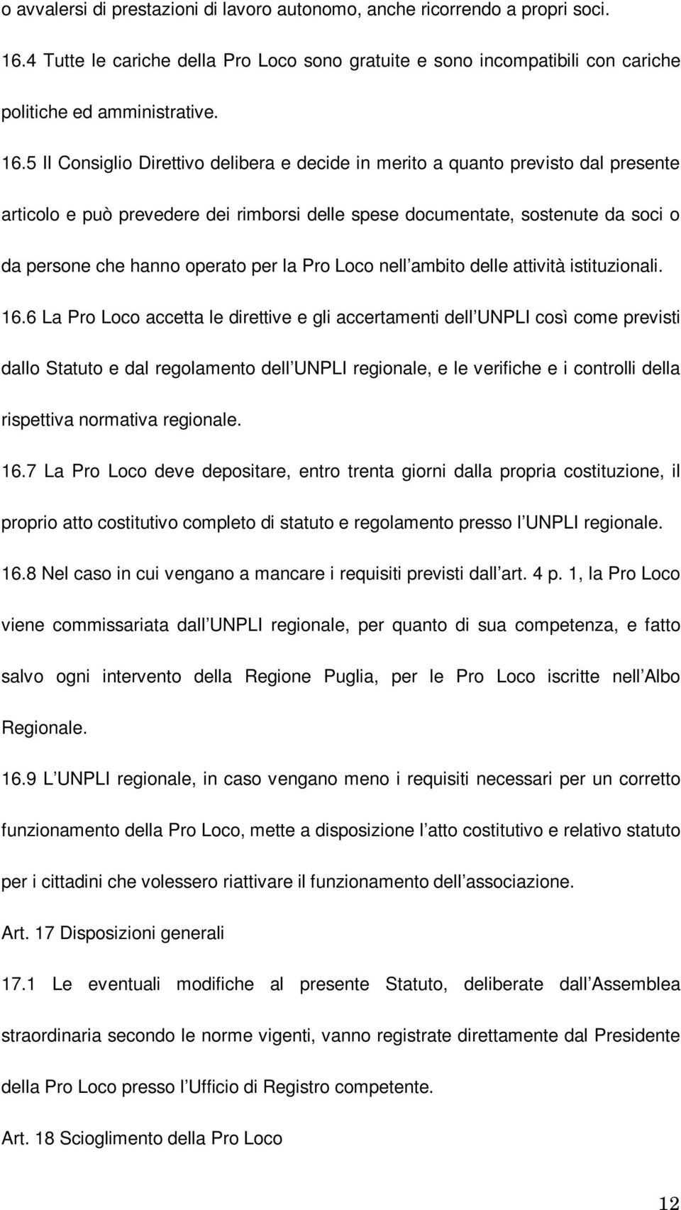 5 Il Consiglio Direttivo delibera e decide in merito a quanto previsto dal presente articolo e può prevedere dei rimborsi delle spese documentate, sostenute da soci o da persone che hanno operato per