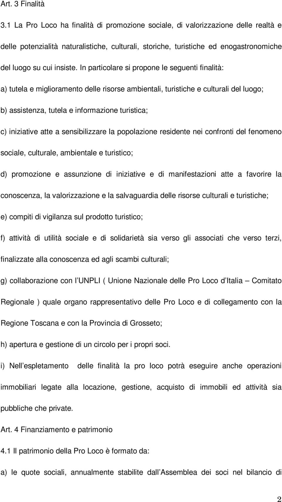 In particolare si propone le seguenti finalità: a) tutela e miglioramento delle risorse ambientali, turistiche e culturali del luogo; b) assistenza, tutela e informazione turistica; c) iniziative