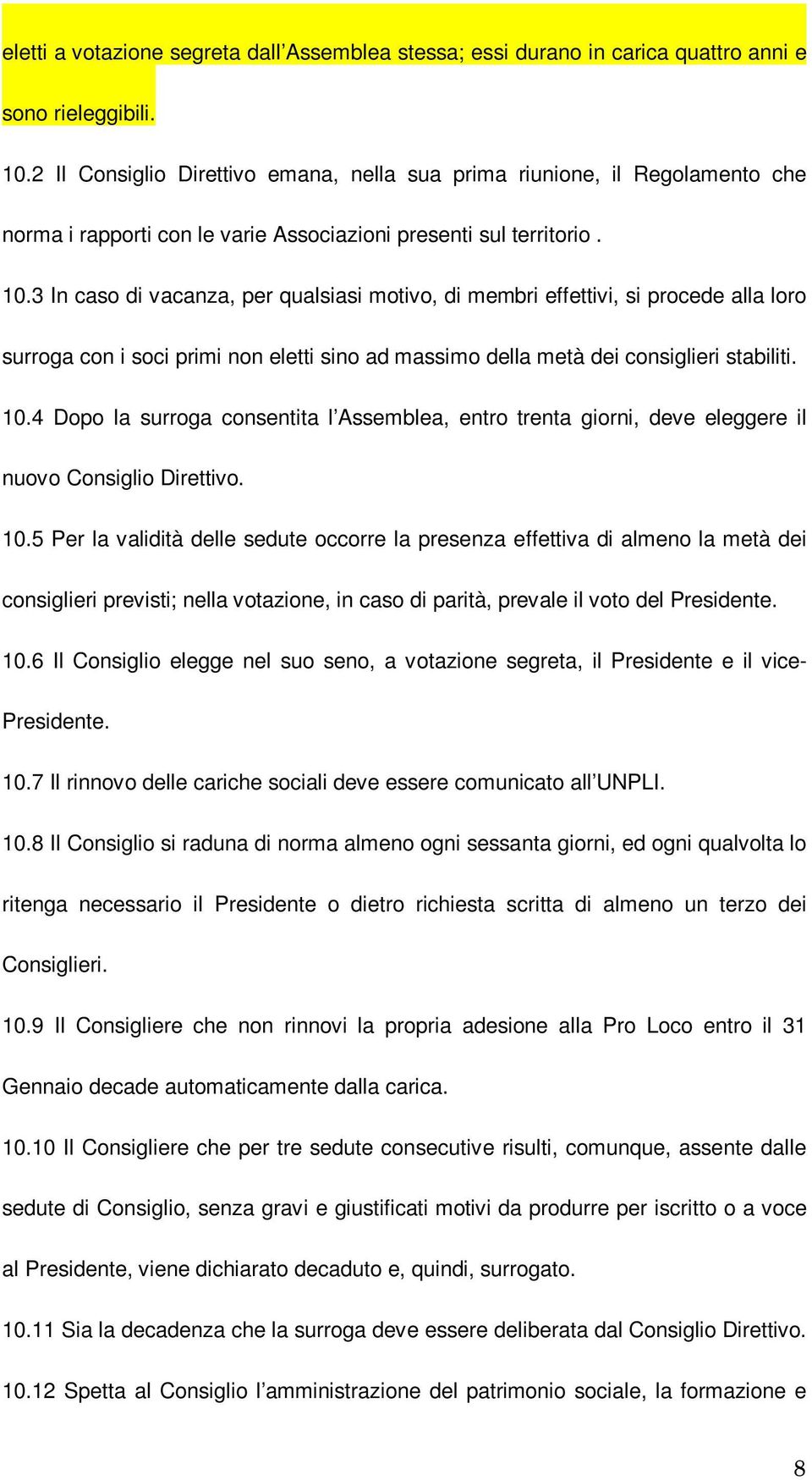 3 In caso di vacanza, per qualsiasi motivo, di membri effettivi, si procede alla loro surroga con i soci primi non eletti sino ad massimo della metà dei consiglieri stabiliti. 10.