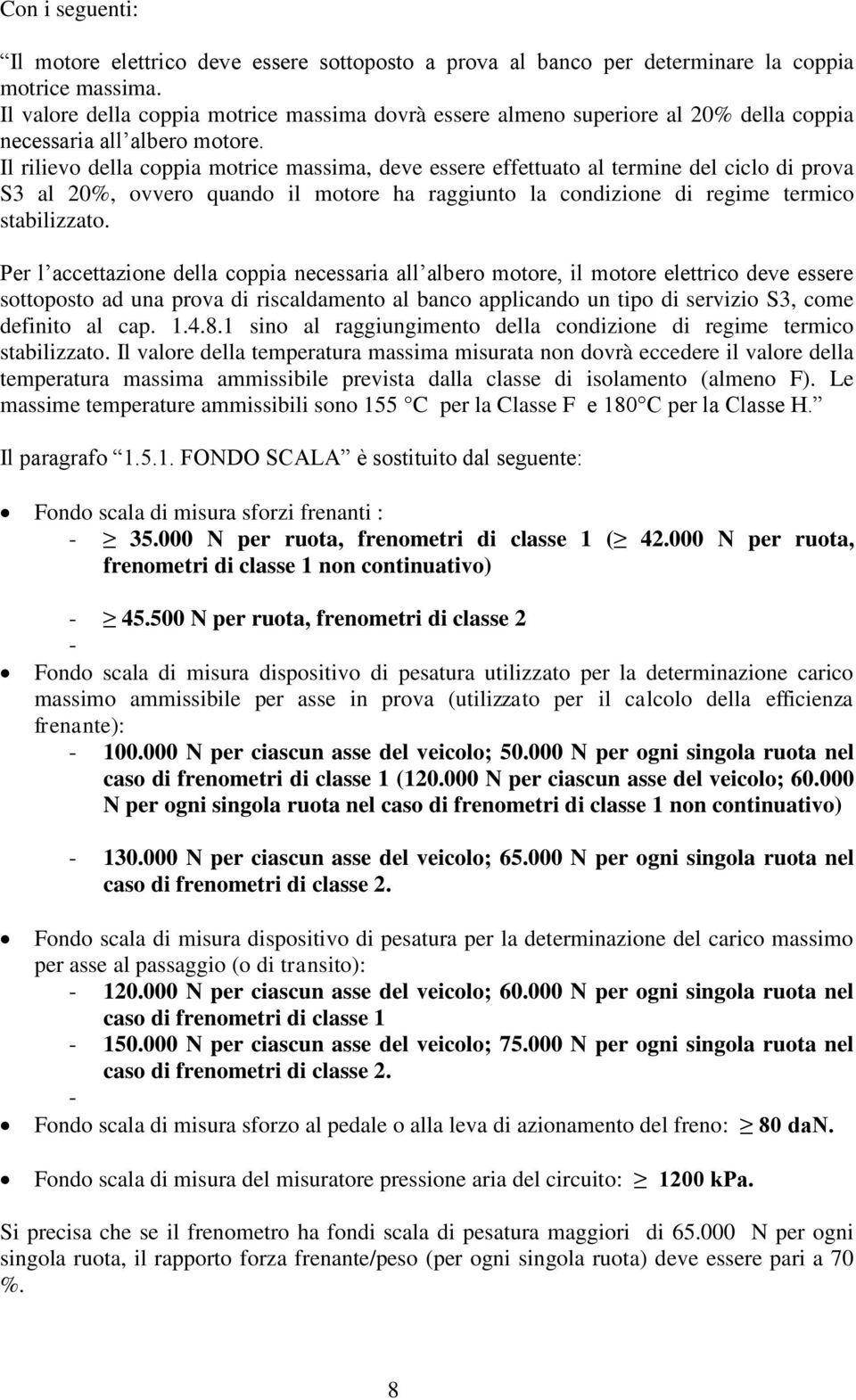 Il rilievo della coppia motrice massima, deve essere effettuato al termine del ciclo di prova S3 al 20%, ovvero quando il motore ha raggiunto la condizione di regime termico stabilizzato.