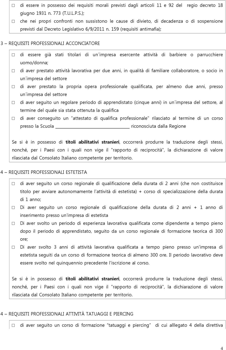 159 (requisiti antimafia); 3 REQUISITI PROFESSIONALI ACCONCIATORE di essere già stati titolari di un impresa esercente attività di barbiere o parrucchiere uomo/donna; di aver prestato attività