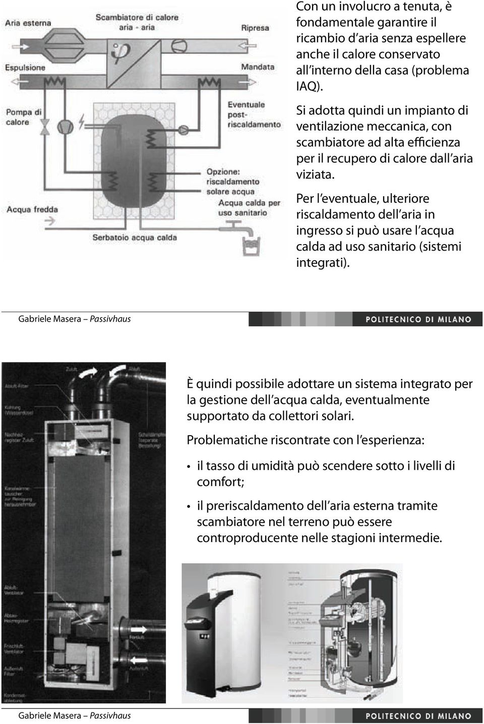 Per l eventuale, ulteriore riscaldamento dell aria in ingresso si può usare l acqua calda ad uso sanitario (sistemi integrati).