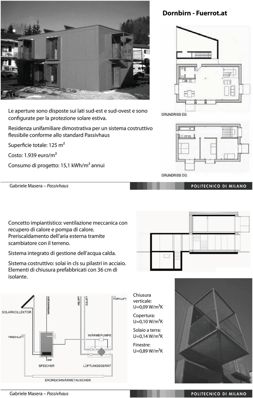 939 euro/m² Consumo di progetto: 15,1 kwh/m² annui Concetto impiantistico: ventilazione meccanica con recupero di calore e pompa di calore.