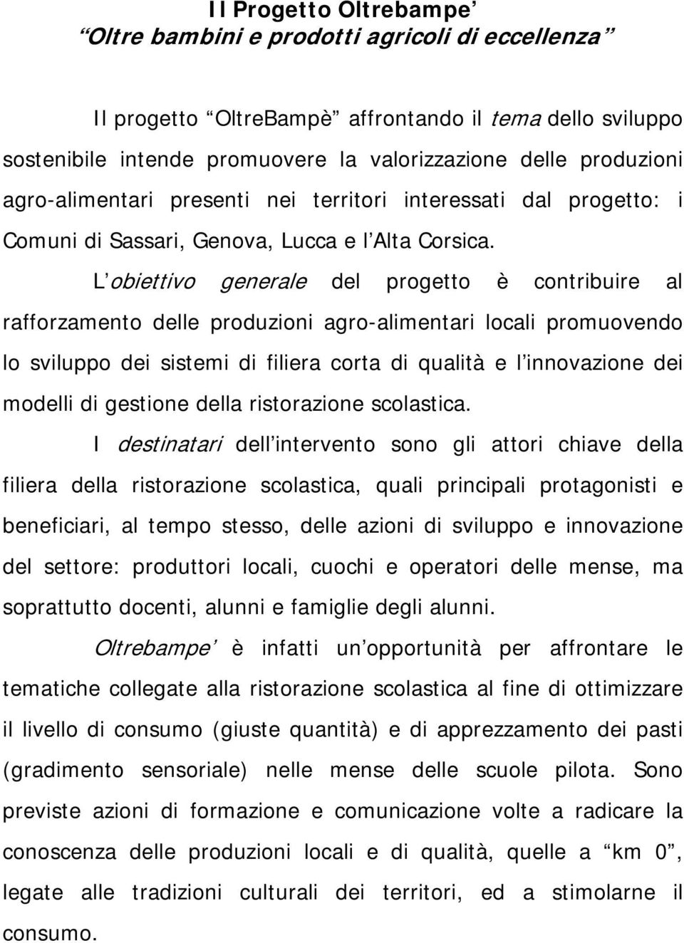 L obiettivo generale del progetto è contribuire al rafforzamento delle produzioni agro-alimentari locali promuovendo lo sviluppo dei sistemi di filiera corta di qualità e l innovazione dei modelli di