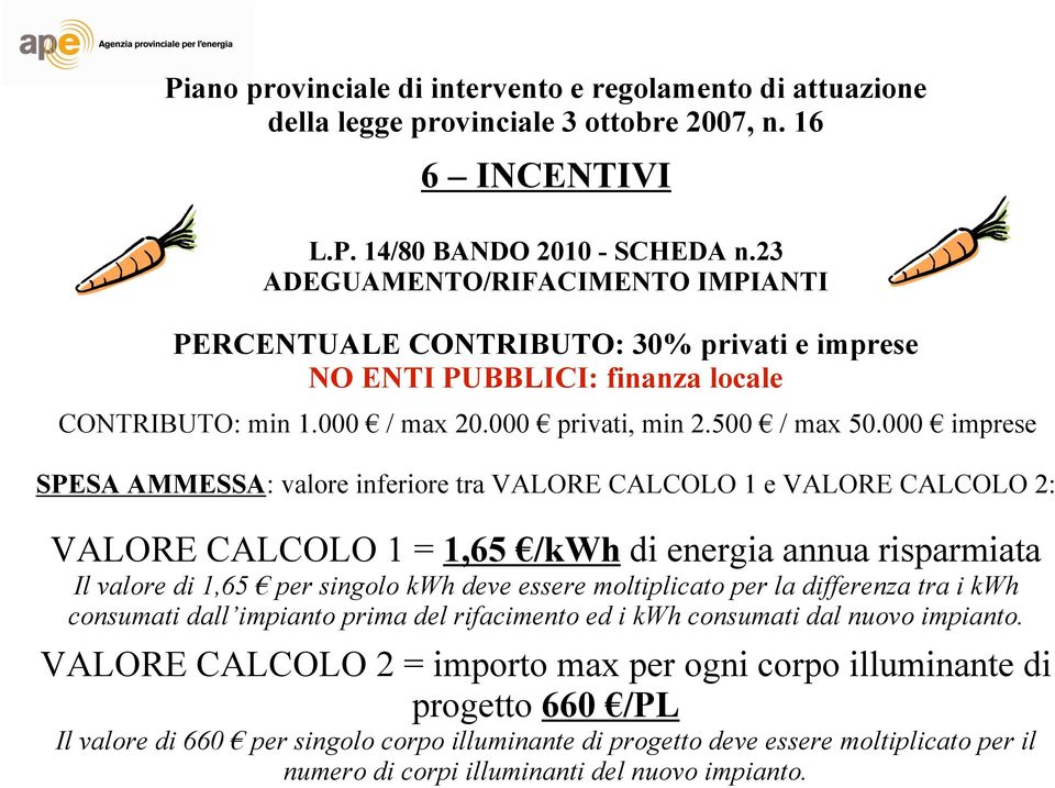 / max 20.000! privati, min 2.500! / max 50.000! imprese SPESA AMMESSA: valore inferiore tra VALORE CALCOLO 1 e VALORE CALCOLO 2: VALORE CALCOLO 1 = 1,65!