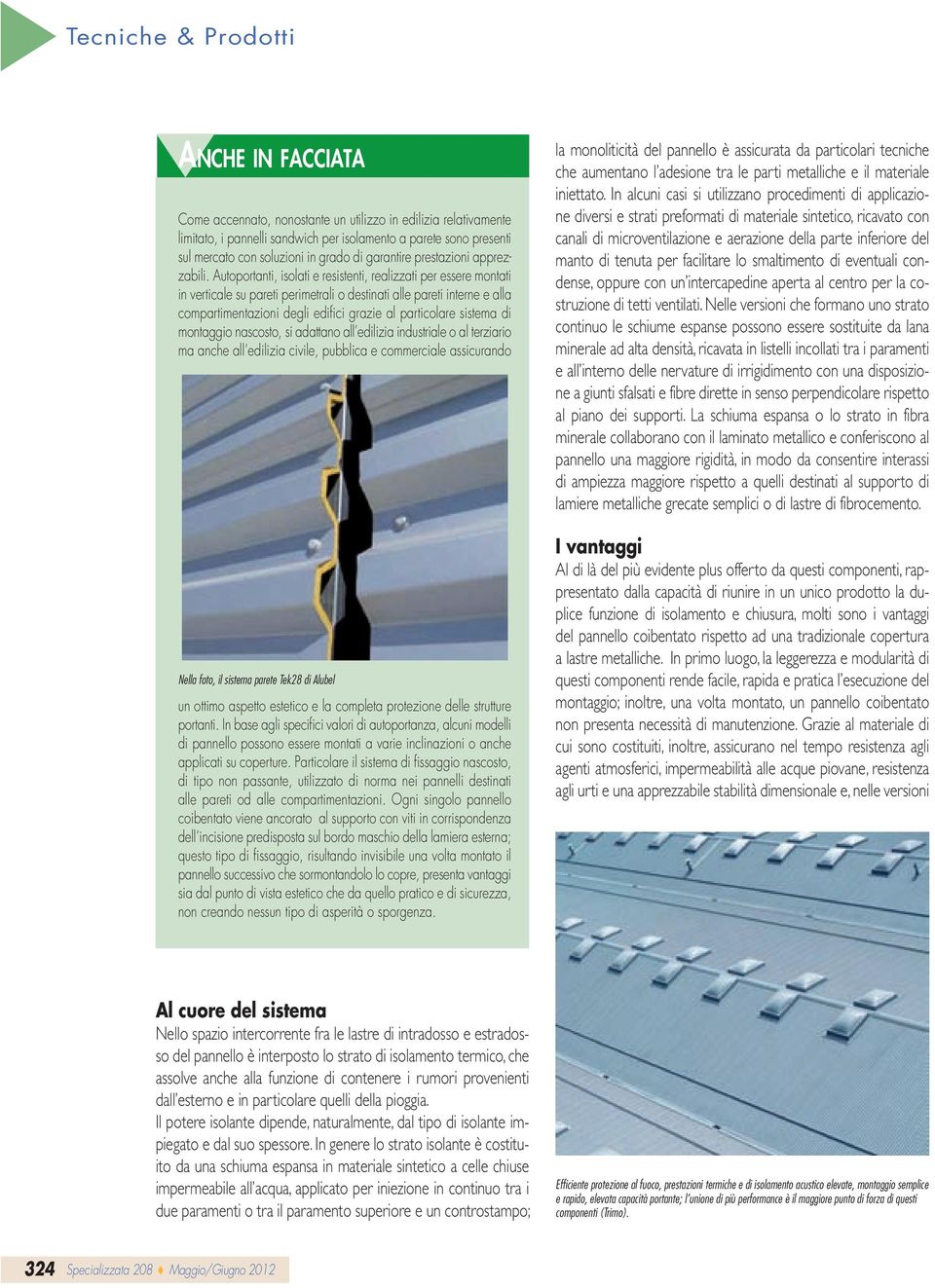 Autoportanti, isolati e resistenti, realizzati per essere montati in verticale su pareti perimetrali o destinati alle pareti interne e alla compartimentazioni degli edifici grazie al particolare