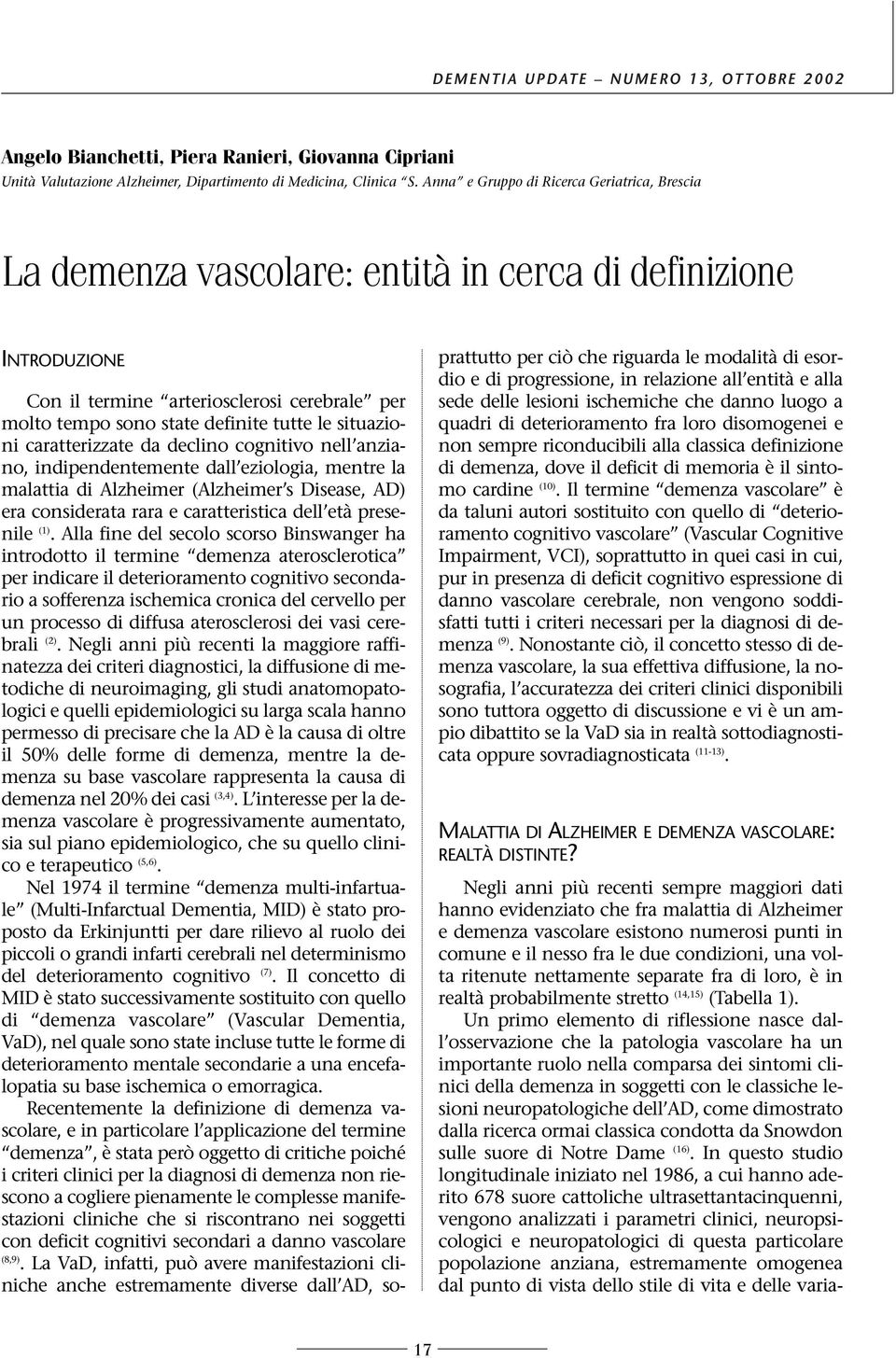 situazioni caratterizzate da declino cognitivo nell anziano, indipendentemente dall eziologia, mentre la malattia di Alzheimer (Alzheimer s Disease, AD) era considerata rara e caratteristica dell età