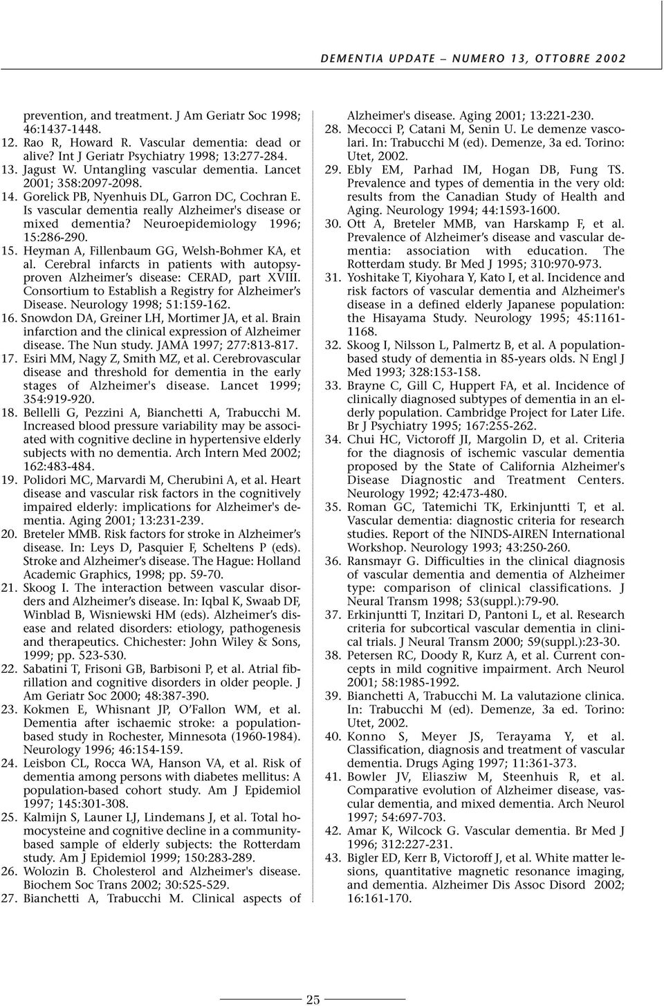 Neuroepidemiology 1996; 15:286-290. 15. Heyman A, Fillenbaum GG, Welsh-Bohmer KA, et al. Cerebral infarcts in patients with autopsyproven Alzheimer s disease: CERAD, part XVIII.