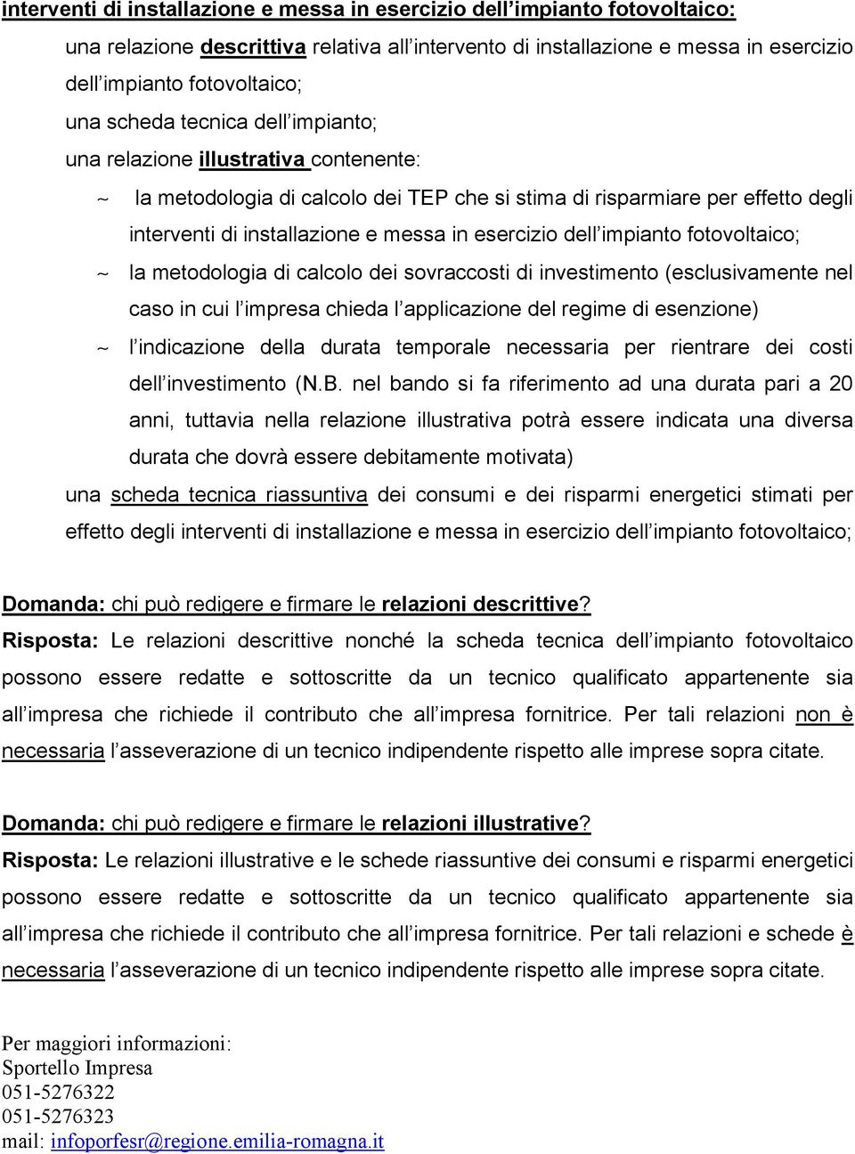 dell impianto fotovoltaico; la metodologia di calcolo dei sovraccosti di investimento (esclusivamente nel caso in cui l impresa chieda l applicazione del regime di esenzione) l indicazione della