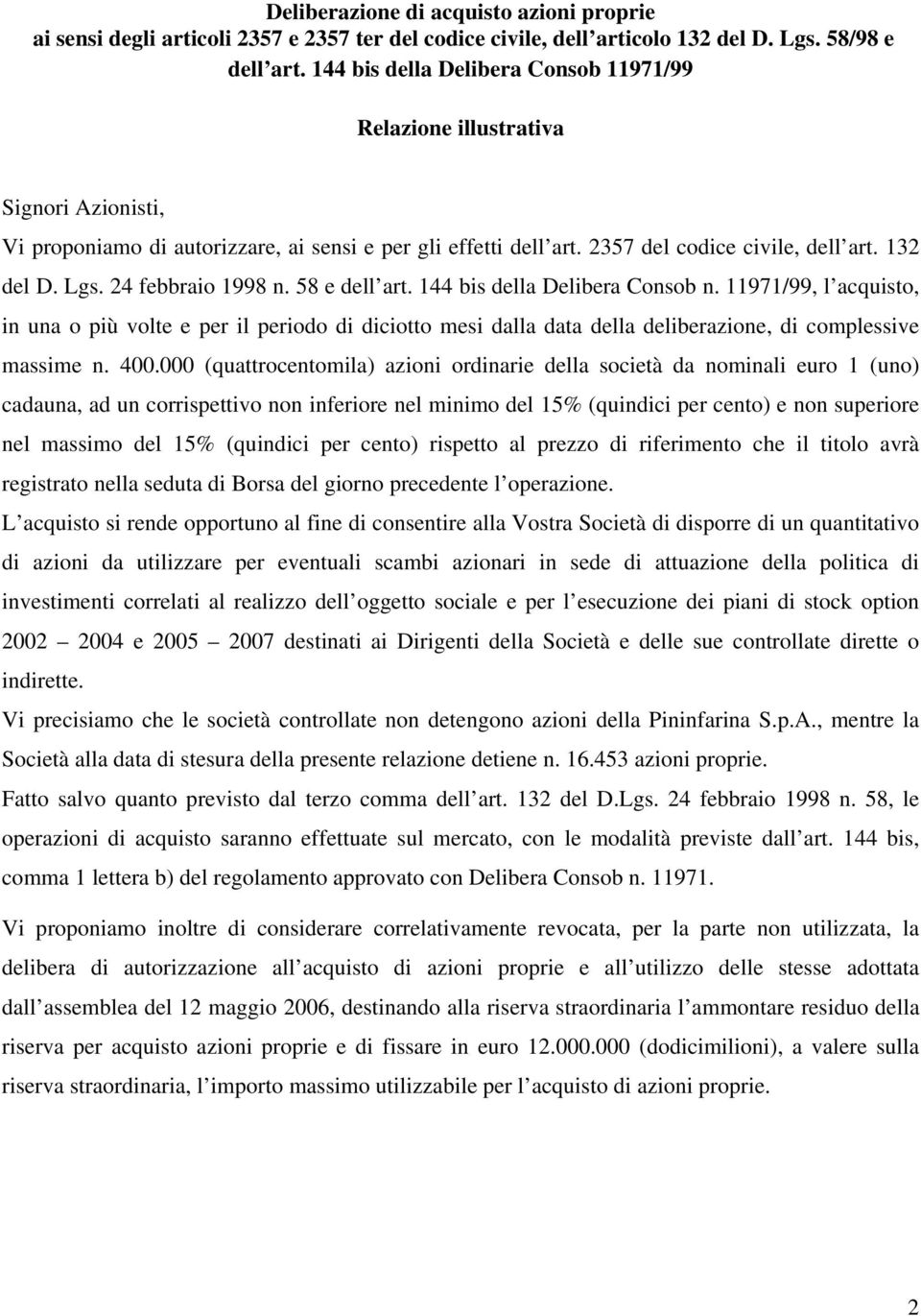 24 febbraio 1998 n. 58 e dell art. 144 bis della Delibera Consob n. 11971/99, l acquisto, in una o più volte e per il periodo di diciotto mesi dalla data della deliberazione, di complessive massime n.