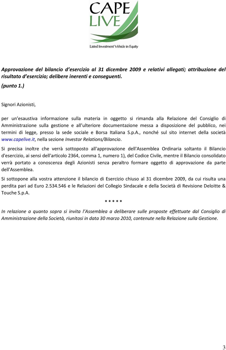 disposizione del pubblico, nei termini di legge, presso la sede sociale e Borsa Italiana S.p.A., nonché sul sito internet della società www.capelive.it, nella sezione Investor Relations/Bilancio.