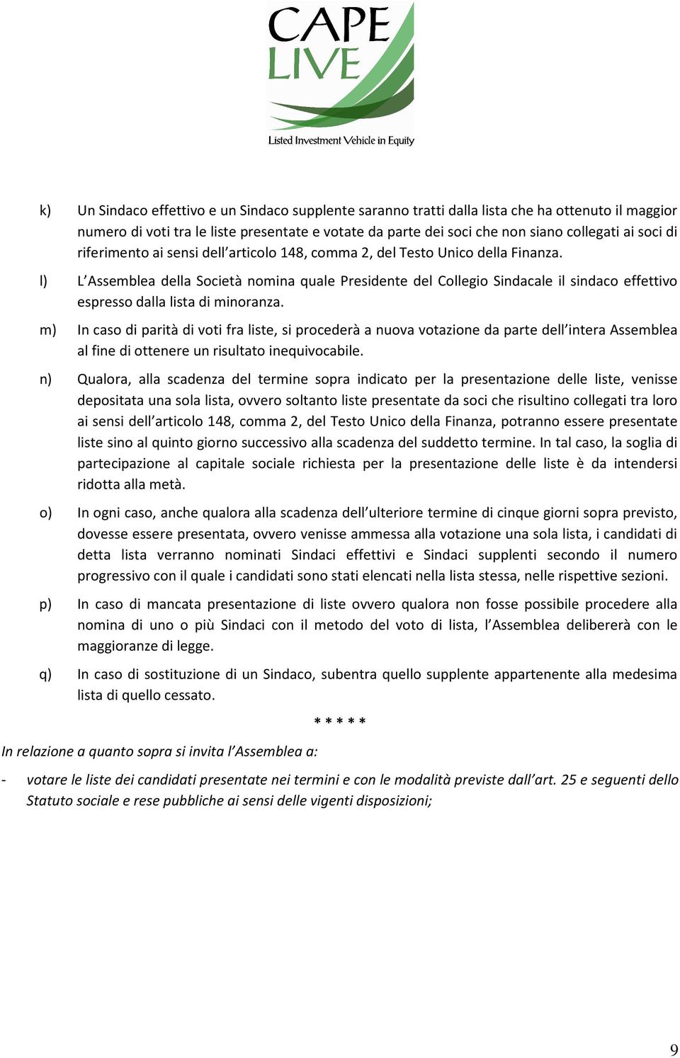 l) L Assemblea della Società nomina quale Presidente del Collegio Sindacale il sindaco effettivo espresso dalla lista di minoranza.