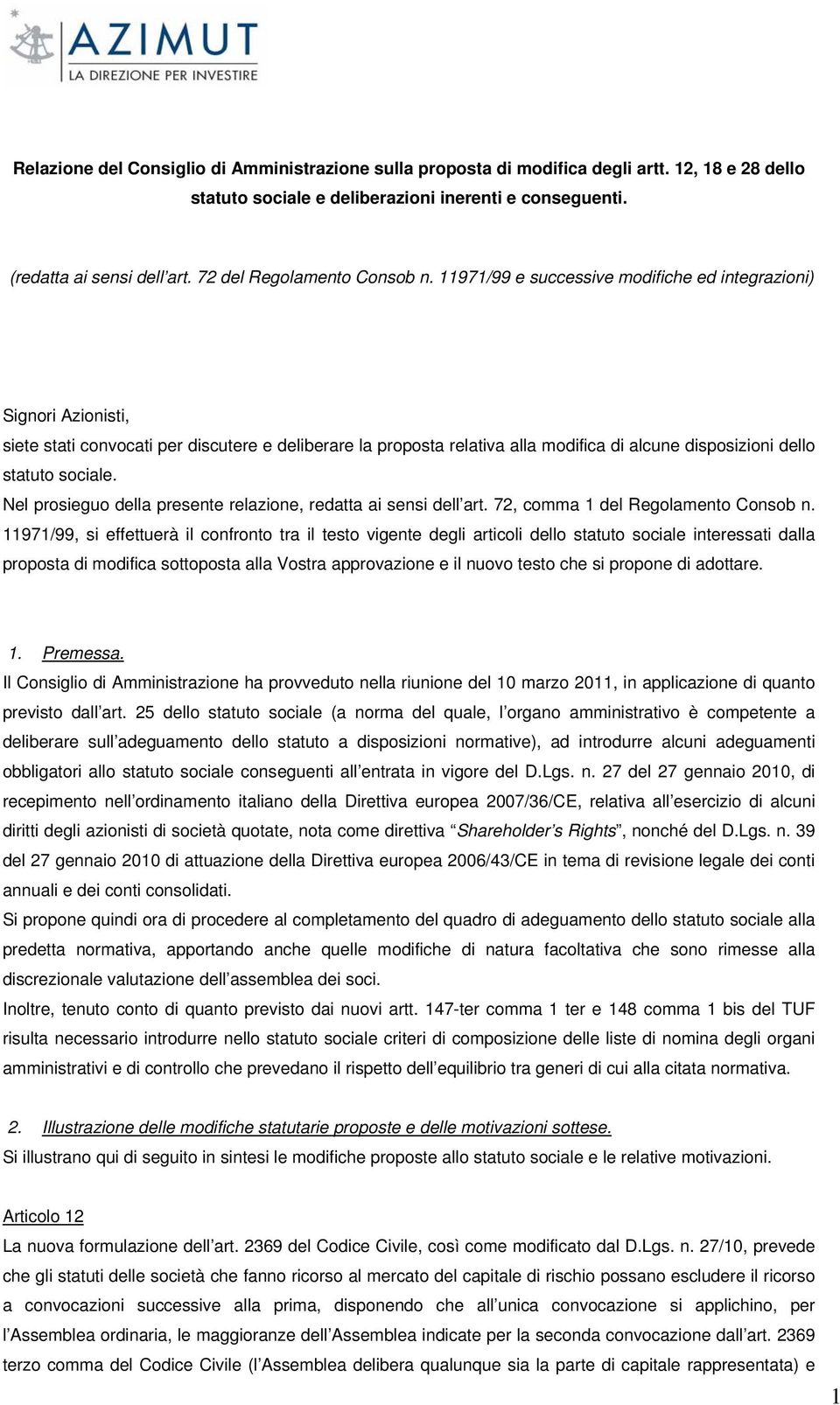 11971/99 e successive modifiche ed integrazioni) Signori Azionisti, siete stati convocati per discutere e deliberare la proposta relativa alla modifica di alcune disposizioni dello statuto sociale.