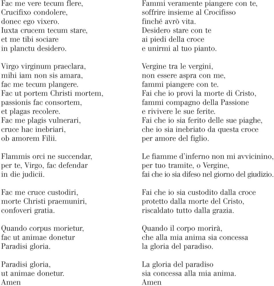 Fac me plagis vulnerari, cruce hac inebriari, ob amorem Filii. Flammis orci ne succendar, per te, Virgo, fac defendar in die judicii.