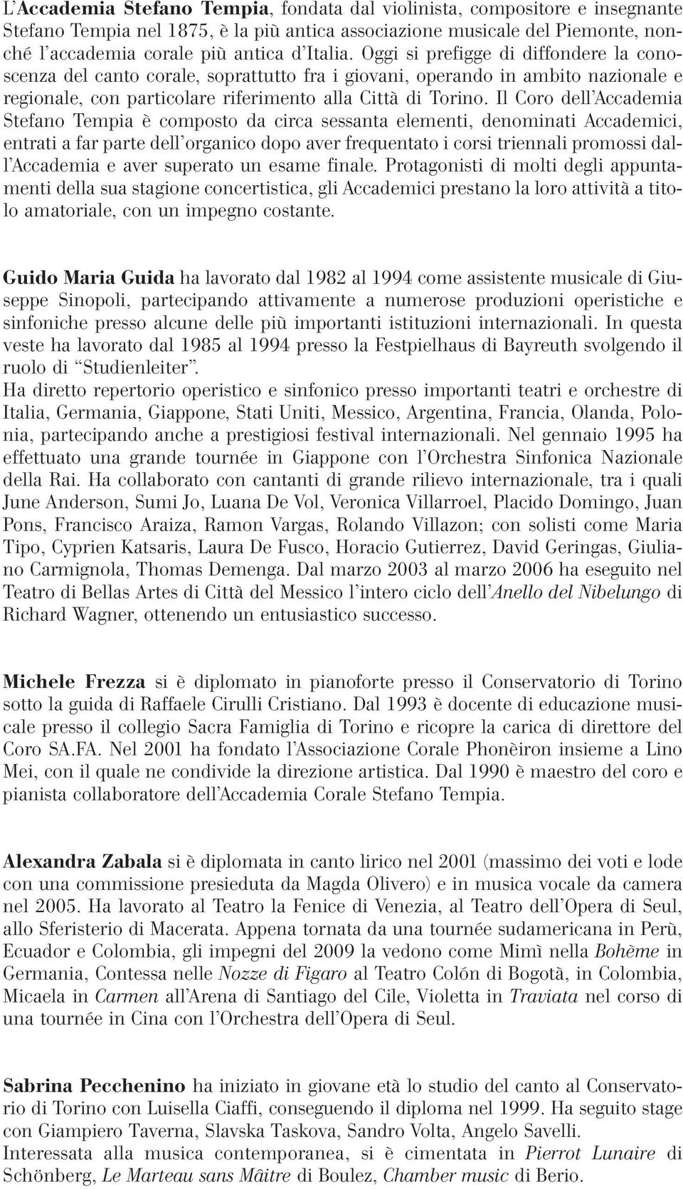 Il Coro dell Accademia Stefano Tempia è composto da circa sessanta elementi, denominati Accademici, entrati a far parte dell organico dopo aver frequentato i corsi triennali promossi dall Accademia e