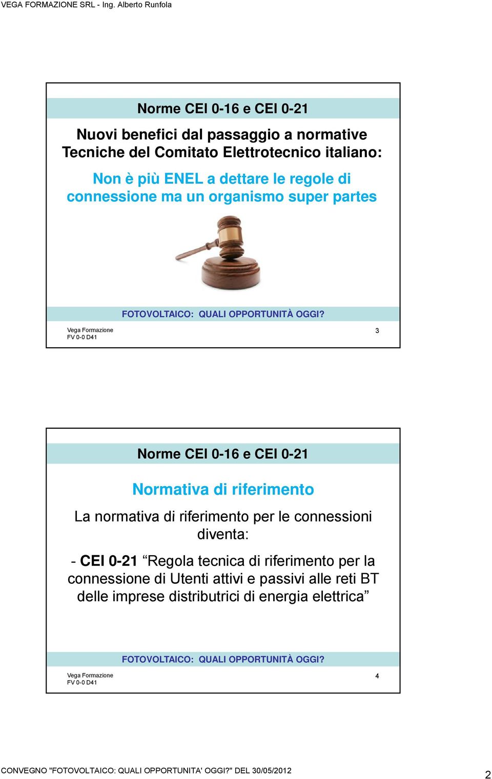 Normativa di riferimento La normativa di riferimento per le connessioni diventa: - CEI 0-21 Regola tecnica di