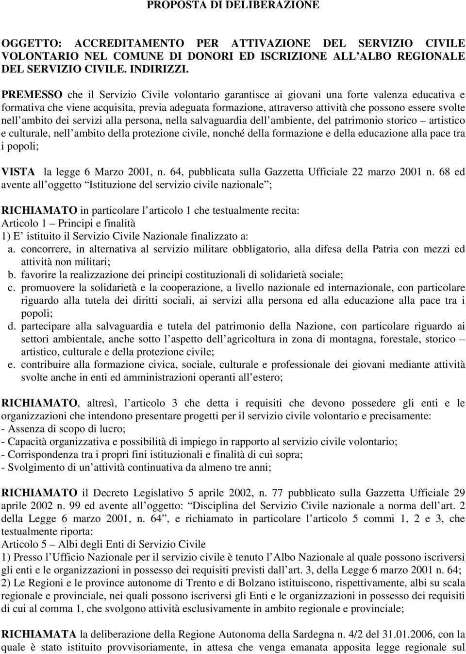 nell ambito dei servizi alla persona, nella salvaguardia dell ambiente, del patrimonio storico artistico e culturale, nell ambito della protezione civile, nonché della formazione e della educazione