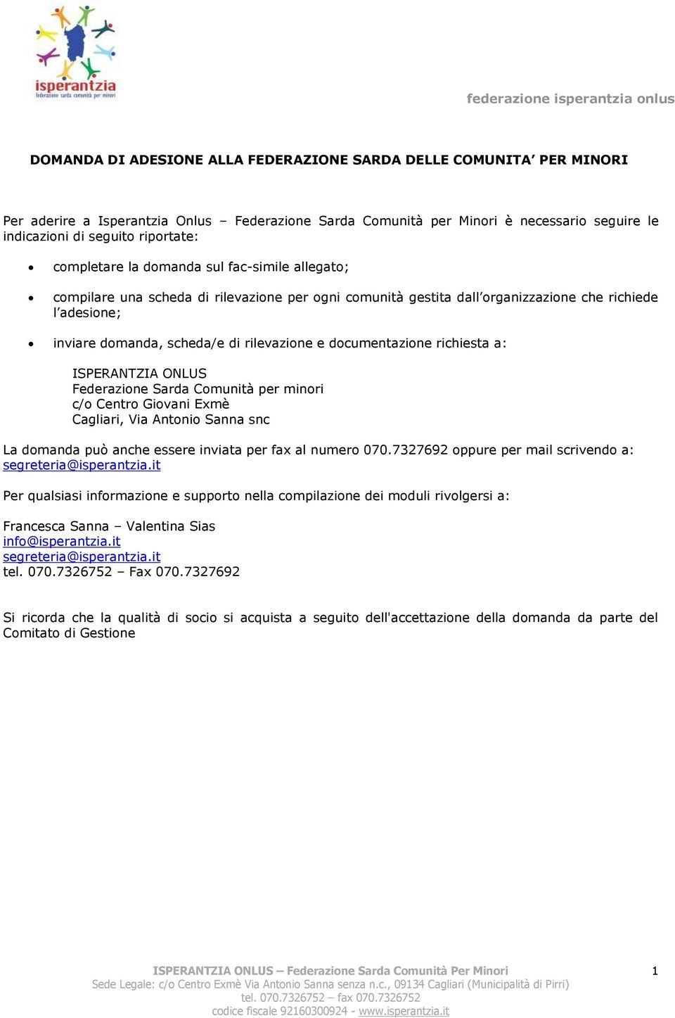 documentazione richiesta a: ISPERANTZIA ONLUS Federazione Sarda Comunità per minori c/o Centro Giovani Exmè Cagliari, Via Antonio Sanna snc La domanda può anche essere inviata per fax al numero 070.