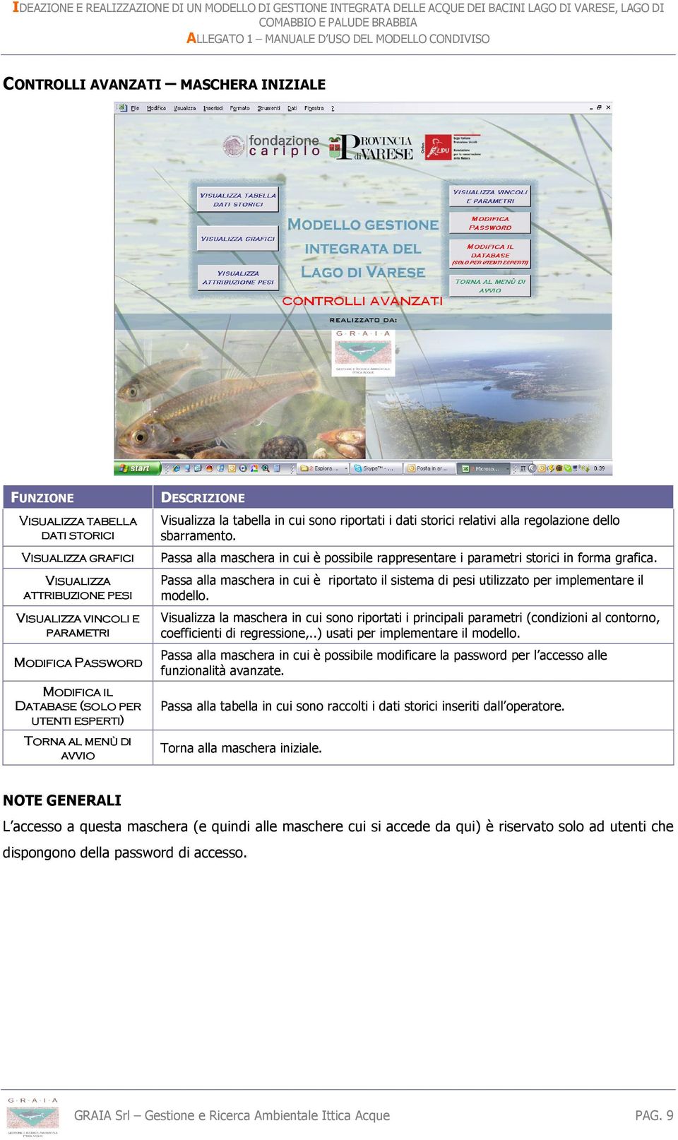 Passa alla maschera in cui è possibile rappresentare i parametri storici in forma grafica. Passa alla maschera in cui è riportato il sistema di pesi utilizzato per implementare il modello.