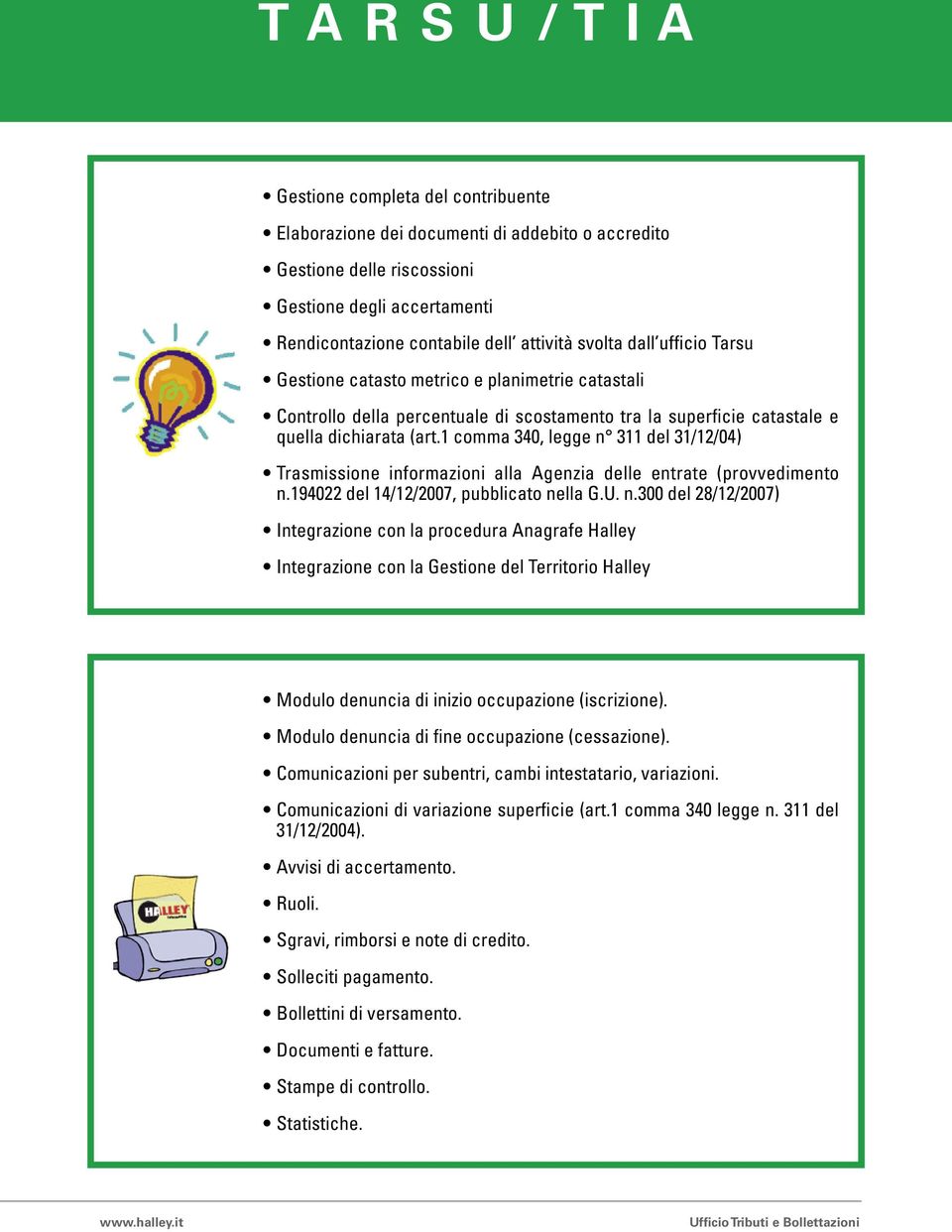 1 comma 340, legge n 311 del 31/12/04) Trasmissione informazioni alla Agenzia delle entrate (provvedimento n.194022 del 14/12/2007, pubblicato nella G.U. n.300 del 28/12/2007) Integrazione con la procedura Anagrafe Halley Integrazione con la Gestione del Territorio Halley Modulo denuncia di inizio occupazione (iscrizione).