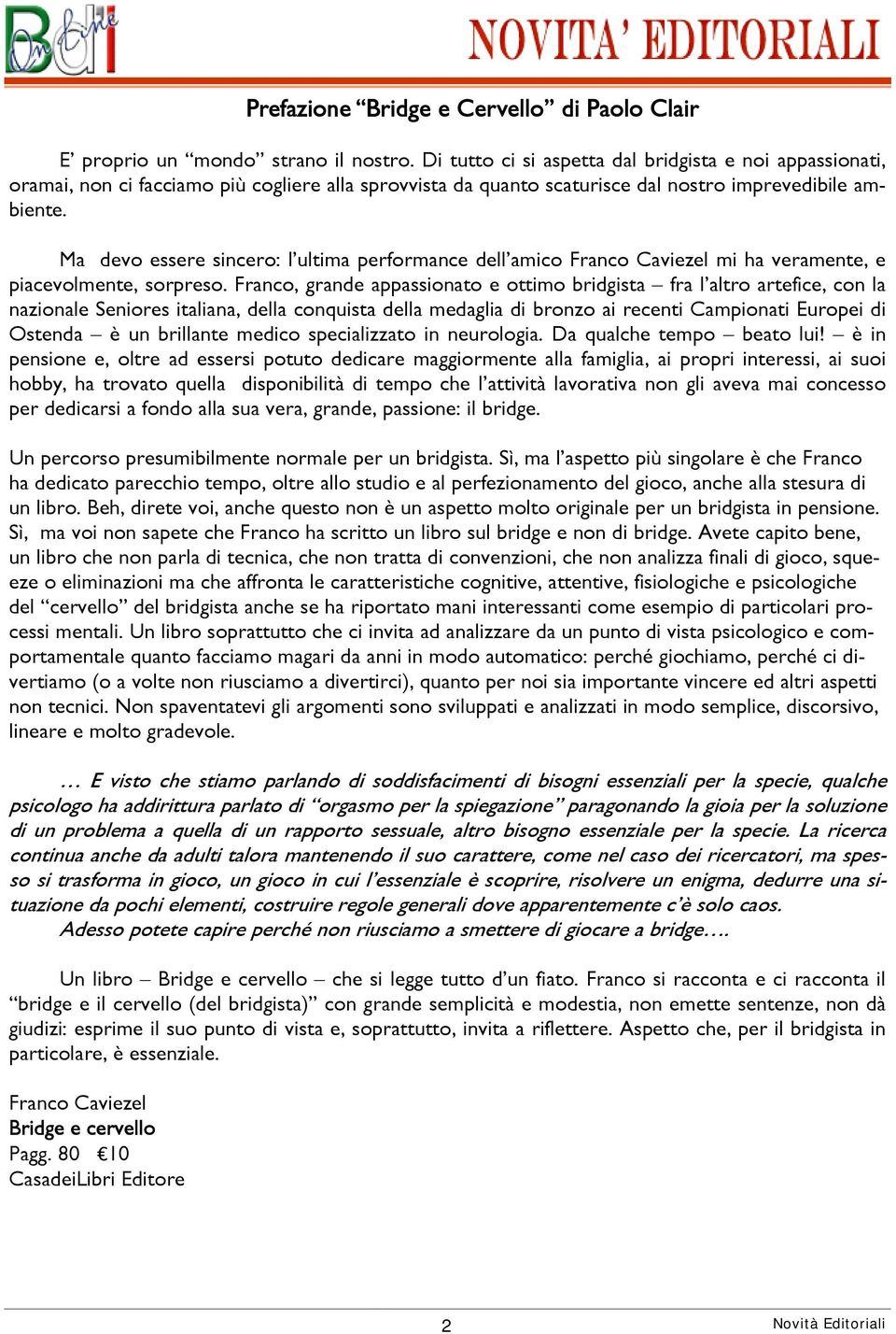 Ma devo essere sincero: l ultima performance dell amico Franco Caviezel mi ha veramente, e piacevolmente, sorpreso.