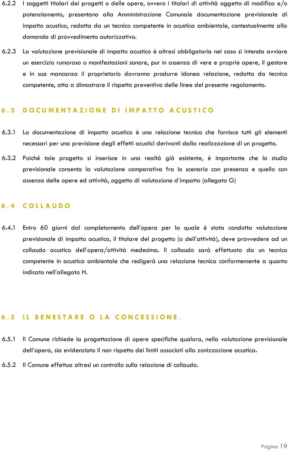 3 La valutazione previsionale di impatto acustico è altresì obbligatoria nel caso si intenda avviare un esercizio rumoroso o manifestazioni sonore, pur in assenza di vere e proprie opere, il gestore