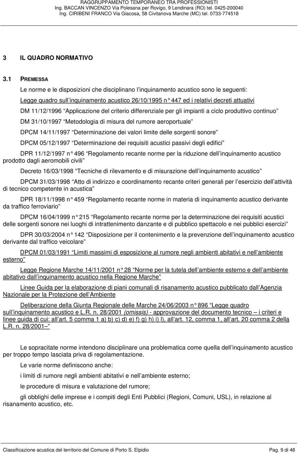 Applicazione del criterio differenziale per gli impianti a ciclo produttivo continuo DM 31/10/1997 Metodologia di misura del rumore aeroportuale DPCM 14/11/1997 Determinazione dei valori limite delle