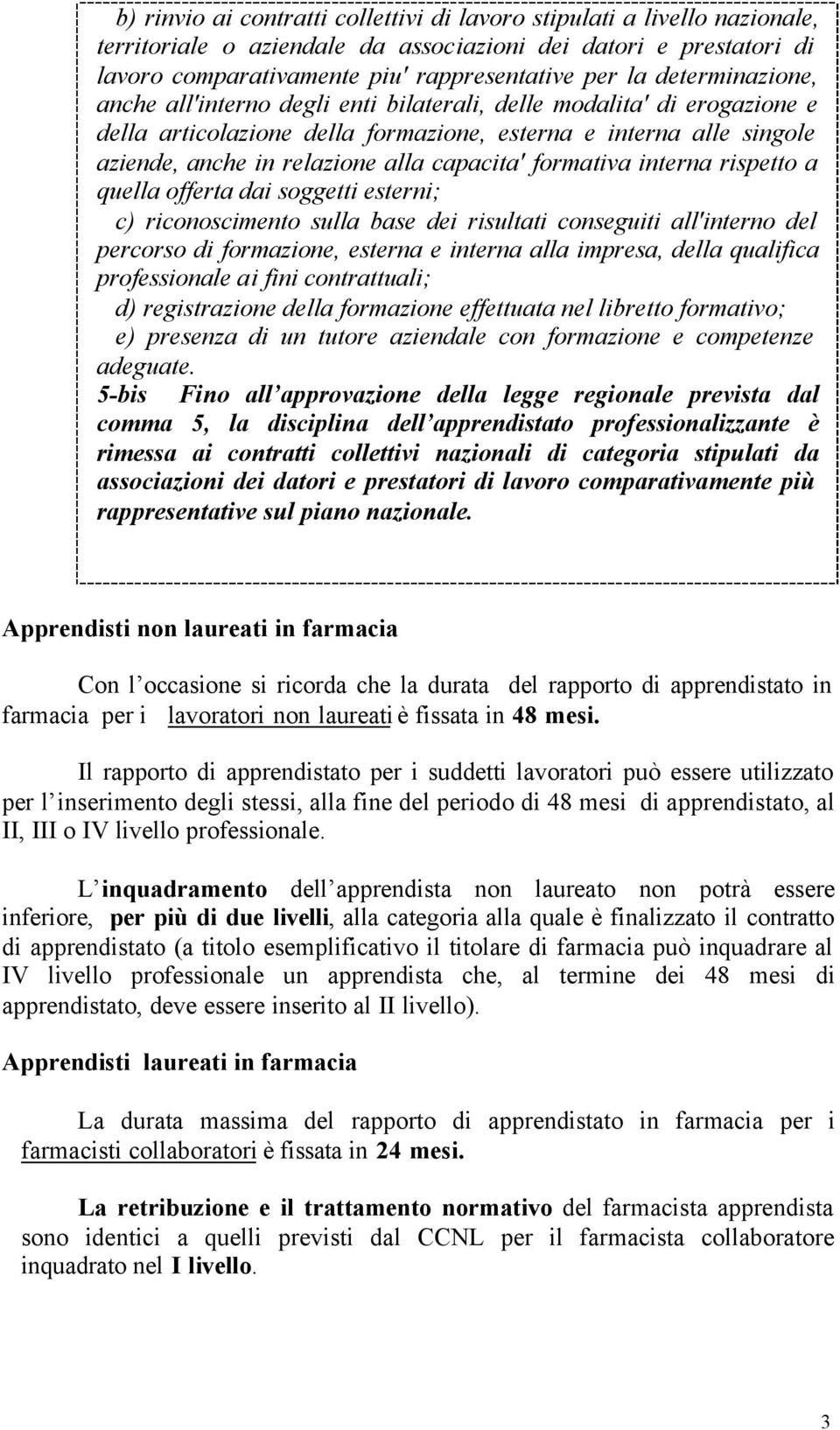 capacita' formativa interna rispetto a quella offerta dai soggetti esterni; c) riconoscimento sulla base dei risultati conseguiti all'interno del percorso di formazione, esterna e interna alla