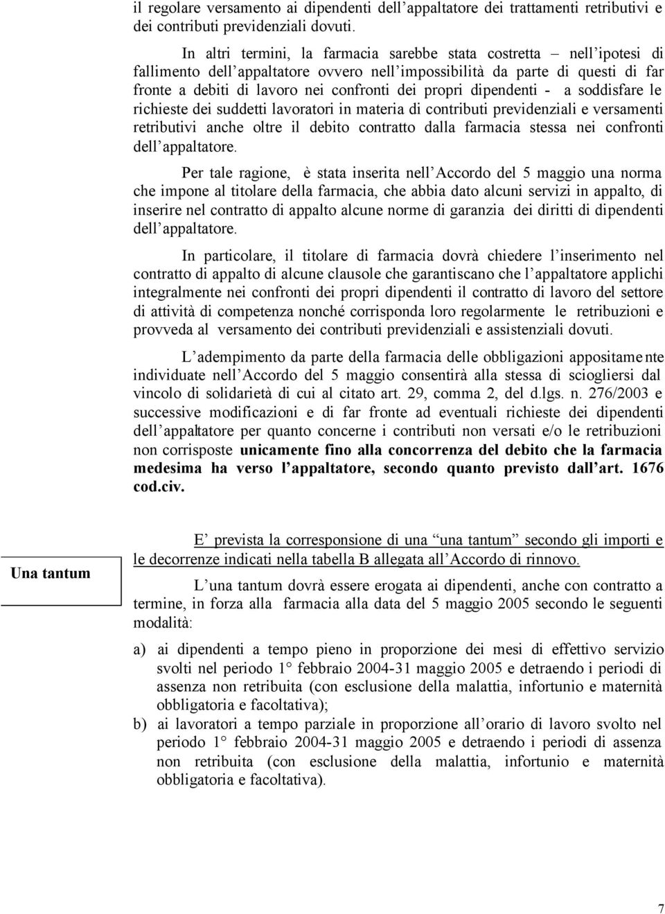 propri dipendenti - a soddisfare le richieste dei suddetti lavoratori in materia di contributi previdenziali e versamenti retributivi anche oltre il debito contratto dalla farmacia stessa nei