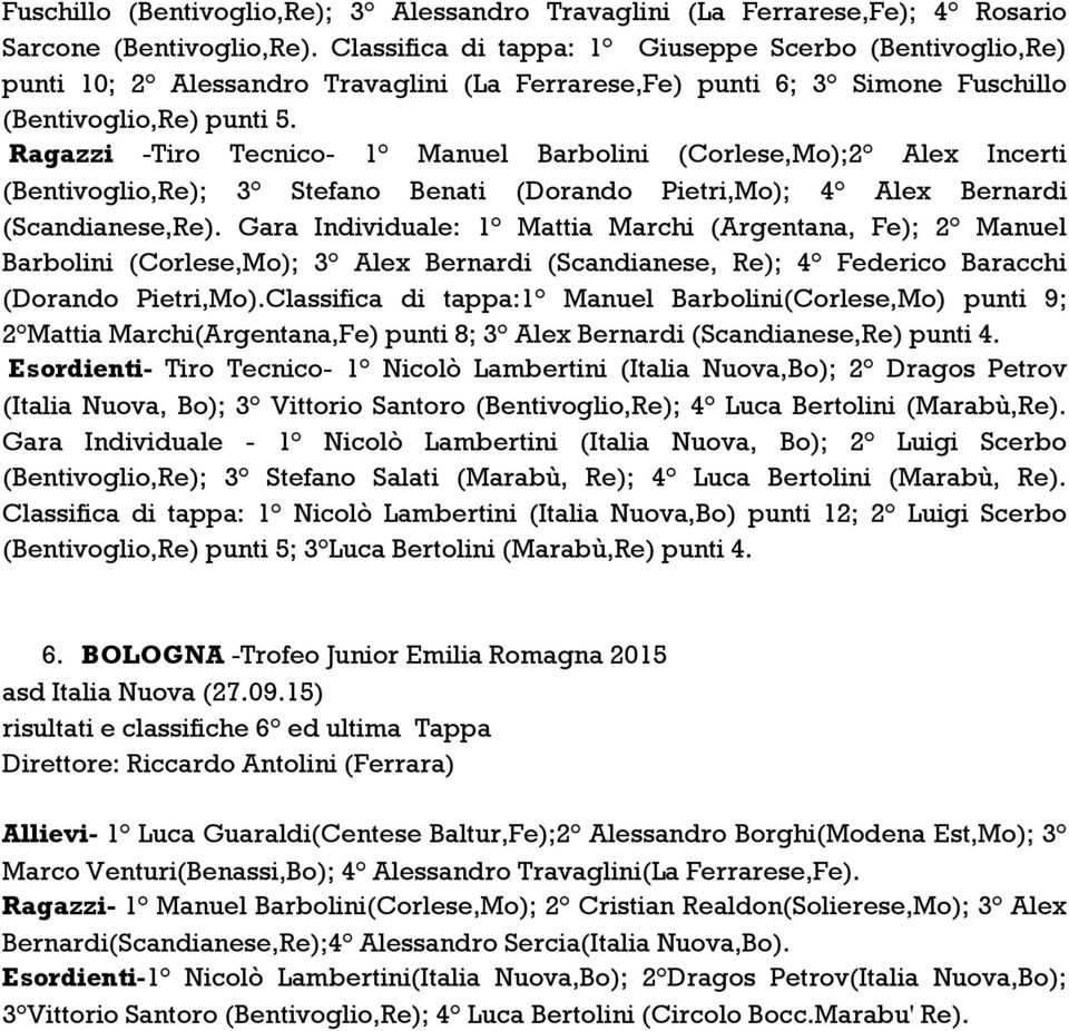 Ragazzi -Tiro Tecnico- 1 Manuel Barbolini (Corlese,Mo);2 Alex Incerti (Bentivoglio,Re); 3 Stefano Benati (Dorando Pietri,Mo); 4 Alex Bernardi (Scandianese,Re).