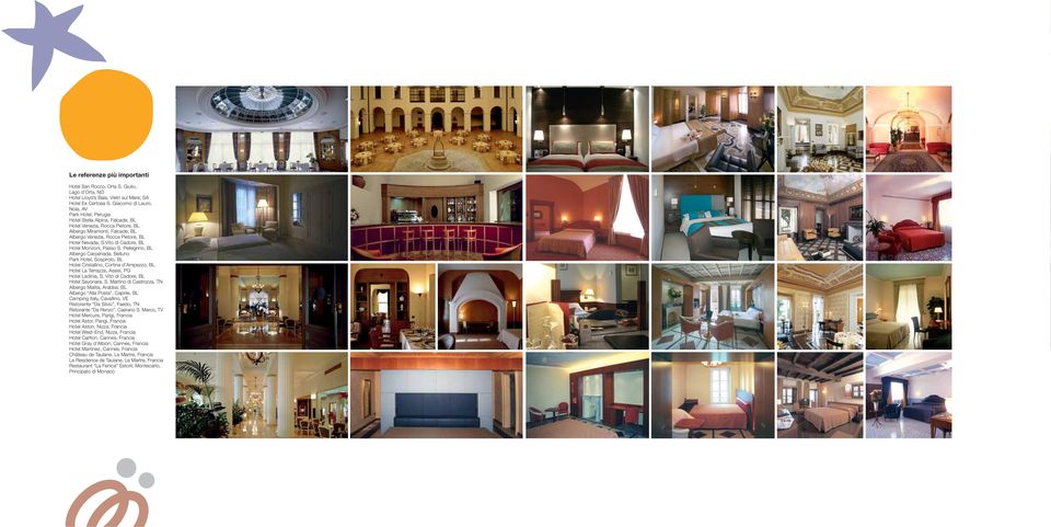 Vito di Cadore, BL Hotel Monzoni, Passo S. Pellegrino, BL Albergo Carpenada, Belluno Park Hotel, Sospirolo, BL Hotel Cristallino, Cortina d Ampezzo, BL Hotel La Terrazza, Assisi, PG Hotel Ladinia, S.