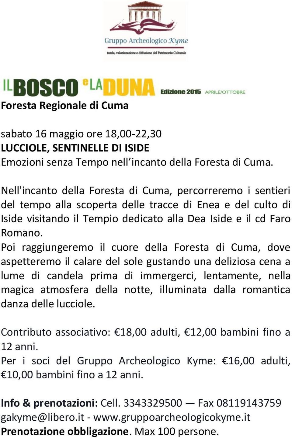 Poi raggiungeremo il cuore della Foresta di Cuma, dove aspetteremo il calare del sole gustando una deliziosa cena a lume di candela prima di immergerci, lentamente, nella magica atmosfera della