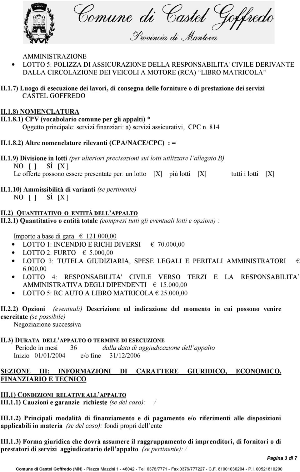 NOMENCLATURA II.1.8.1) CPV (vocabolario comune per gli appalti) * Oggetto principale: servizi finanziari: a) servizi assicurativi, CPC n. 814 II.1.8.2) Altre nomenclature rilevanti (CPA/NACE/CPC) : = II.