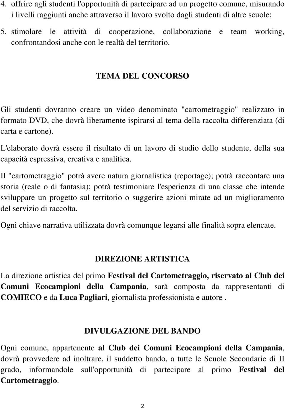 TEMA DEL CONCORSO Gli studenti dovranno creare un video denominato "cartometraggio" realizzato in formato DVD, che dovrà liberamente ispirarsi al tema della raccolta differenziata (di carta e