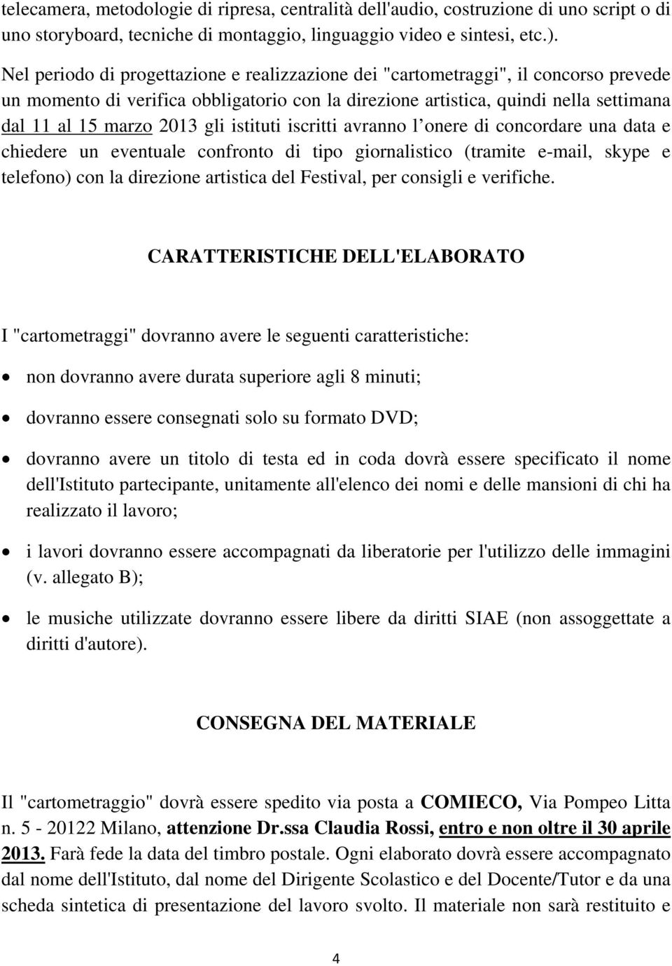 gli istituti iscritti avranno l onere di concordare una data e chiedere un eventuale confronto di tipo giornalistico (tramite e-mail, skype e telefono) con la direzione artistica del Festival, per