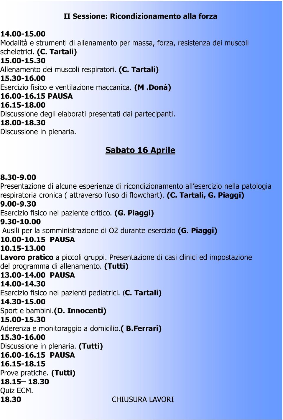 00 Presentazione di alcune esperienze di ricondizionamento all esercizio nella patologia respiratoria cronica ( attraverso l uso di flowchart). (C. Tartali, G. Piaggi) 9.00-9.