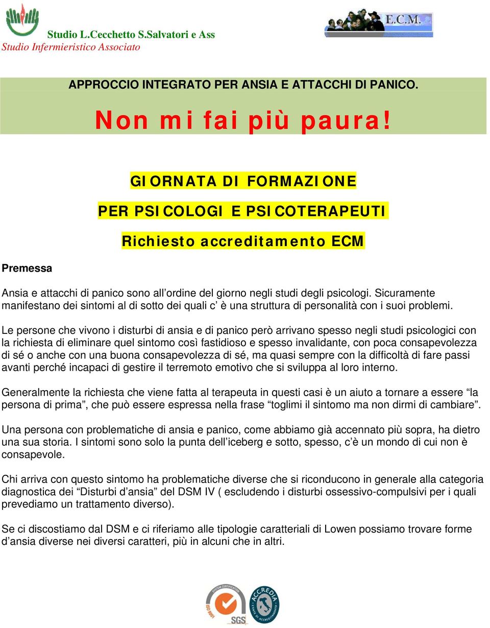 Sicuramente manifestano dei sintomi al di sotto dei quali c è una struttura di personalità con i suoi problemi.