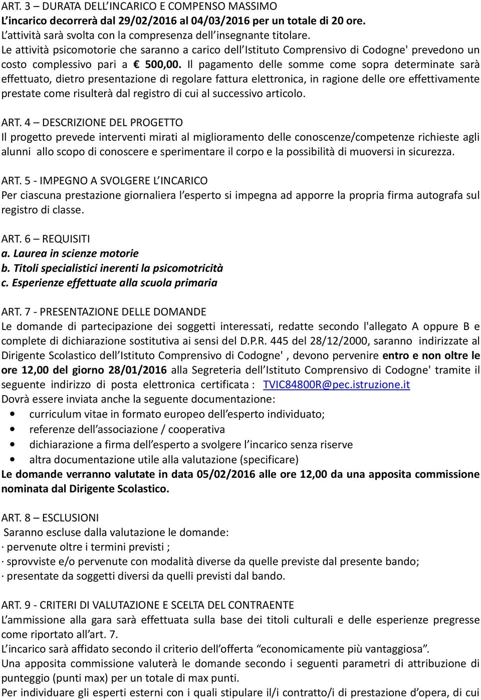 Il pagamento delle somme come sopra determinate sarà effettuato, dietro presentazione di regolare fattura elettronica, in ragione delle ore effettivamente prestate come risulterà dal registro di cui