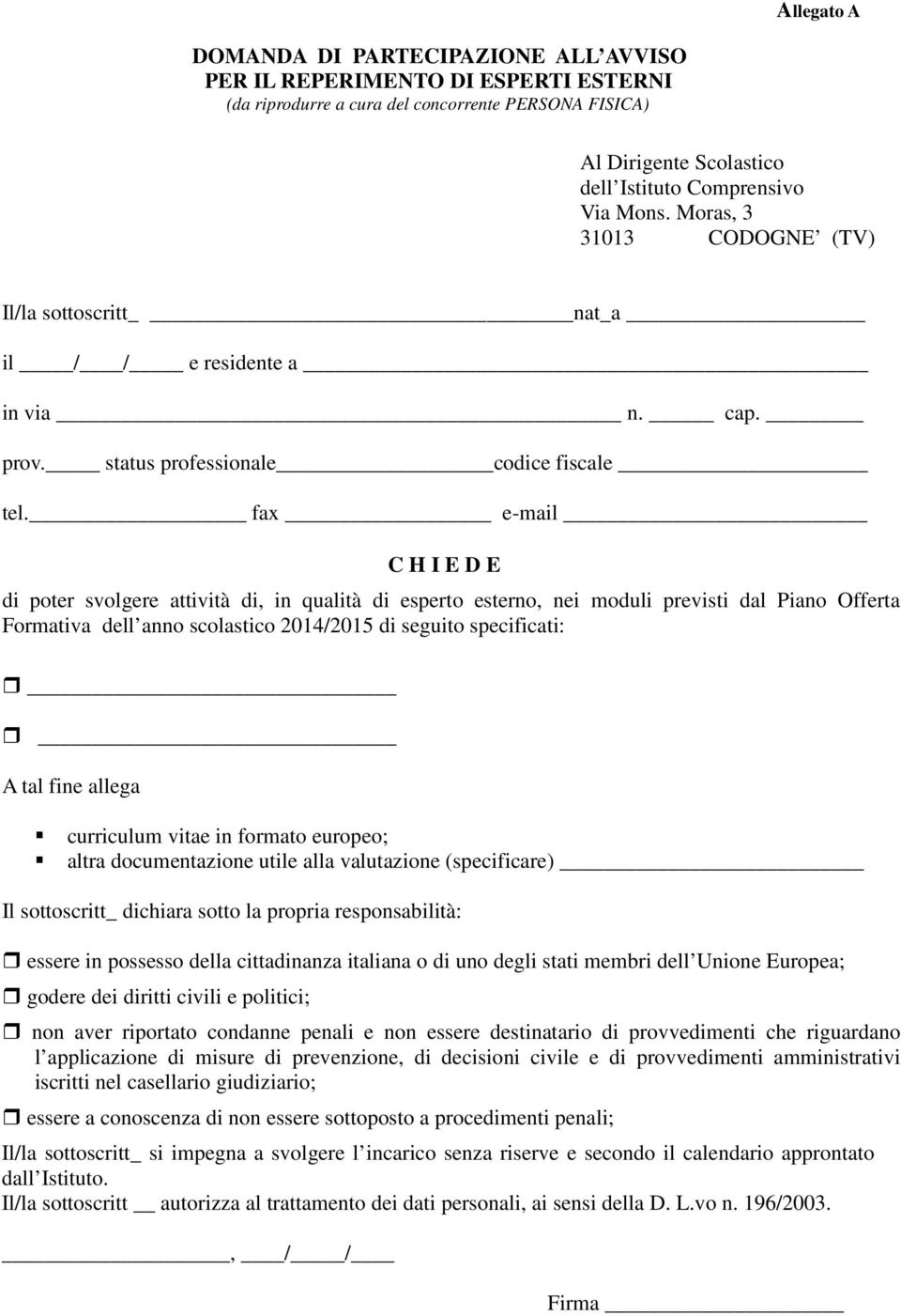 fax e-mail C H I E D E di poter svolgere attività di, in qualità di esperto esterno, nei moduli previsti dal Piano Offerta Formativa dell anno scolastico 2014/2015 di seguito specificati: A tal fine